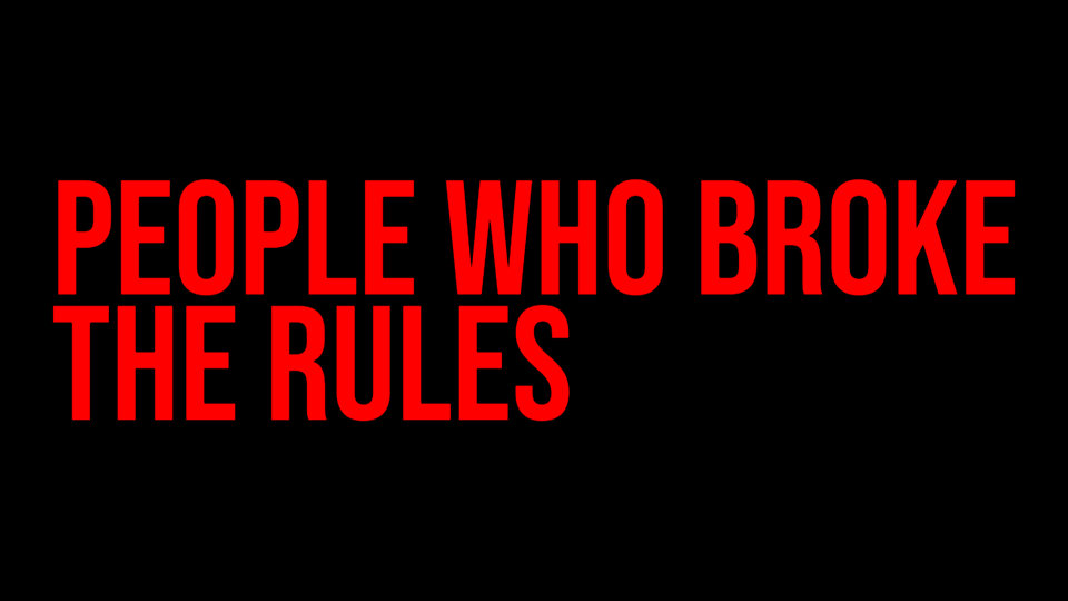 People Who Broke The Rules